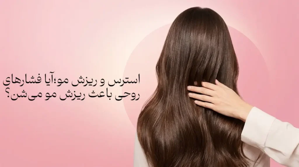 استرس و ریزش مو؛ آیا فشارهای روحی باعث ریزش مو می‌شن؟
