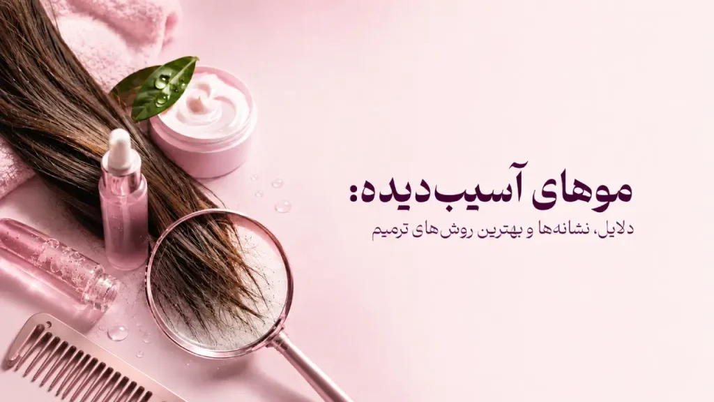 موهای آسیب‌دیده: دلایل، نشانه‌ها و بهترین روش‌های ترمیم