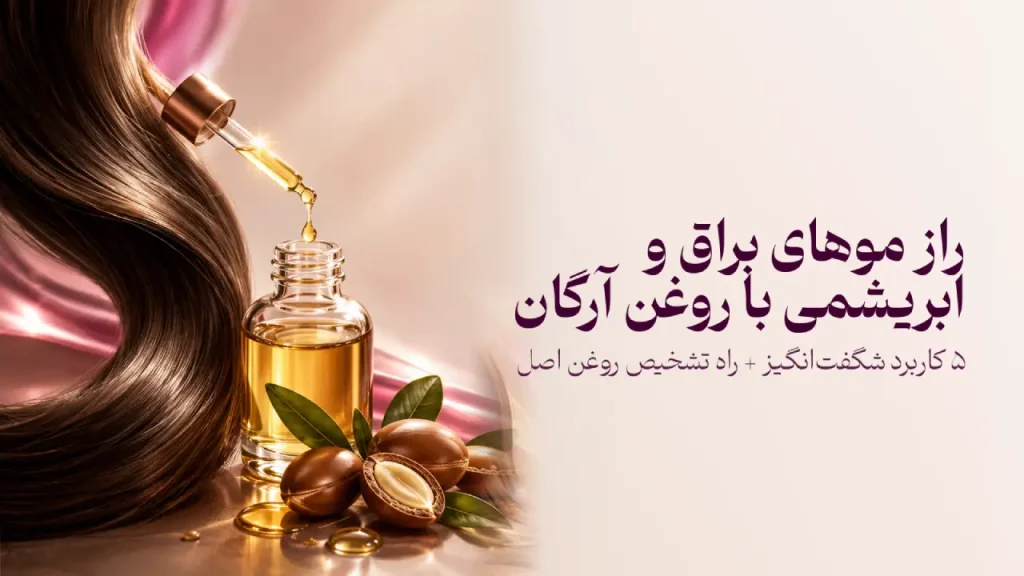 راهنمای کامل استفاده از روغن آرگان برای مو: سلامت و درخشش موها