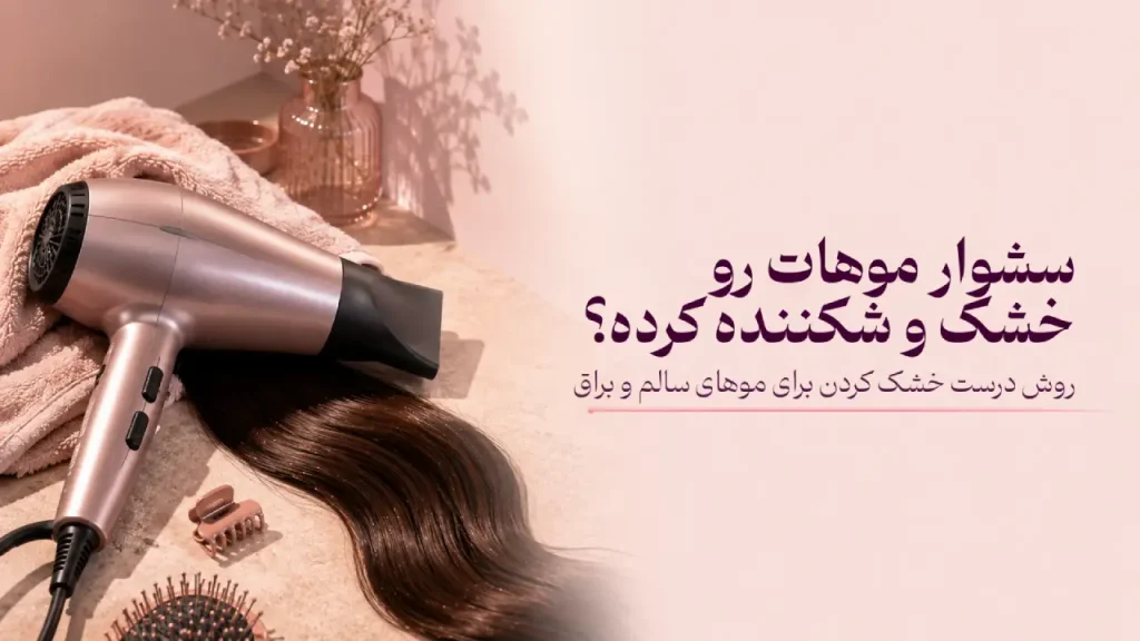 خشکی مو بعد سشوار: علت و روش‌های پیشگیری